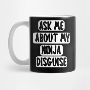 Ask Me About My Ninja Disguise Mug